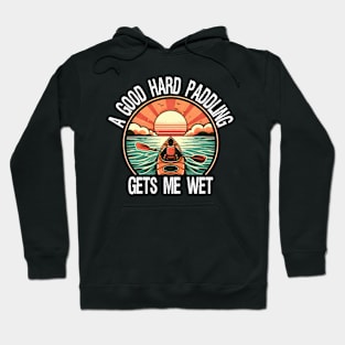 A Good Hard Paddling Gets Me Wet, Funny Kayaking Hoodie